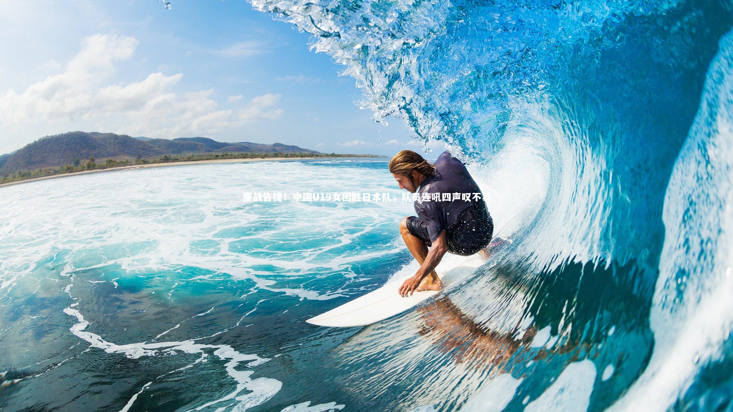 鏖战告捷！中国U19女团胜日本队，队员连吼四声叹不易