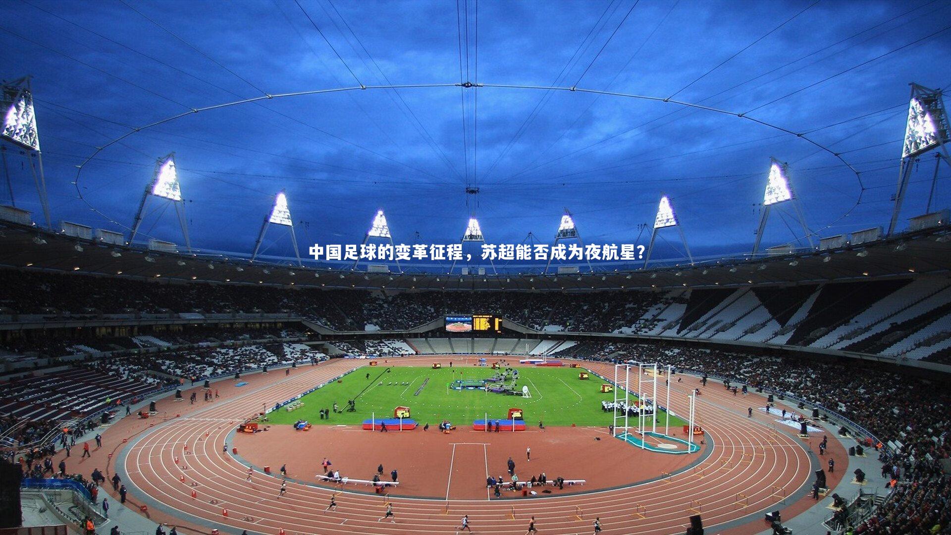 开云体育下载_中国足球的变革征程，苏超能否成为夜航星？